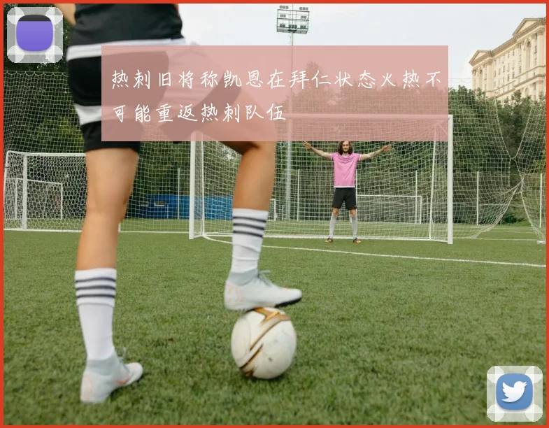 热刺旧将称凯恩在拜仁状态火热不可能重返热刺队伍
