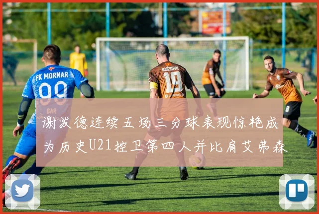 谢泼德连续五场三分球表现惊艳成为历史U21控卫第四人并比肩艾弗森等传奇