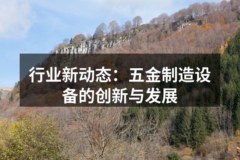 行业新动态：五金制造设备的创新与发展